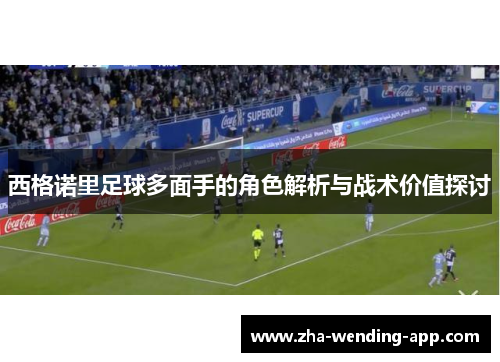西格诺里足球多面手的角色解析与战术价值探讨