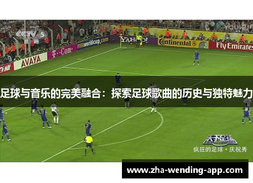 足球与音乐的完美融合：探索足球歌曲的历史与独特魅力