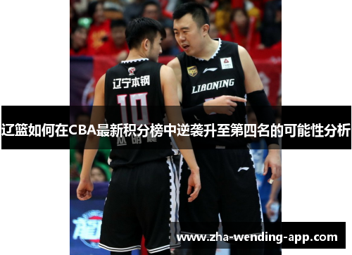 辽篮如何在CBA最新积分榜中逆袭升至第四名的可能性分析