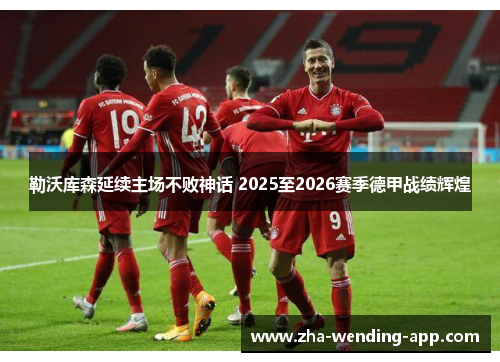 勒沃库森延续主场不败神话 2025至2026赛季德甲战绩辉煌