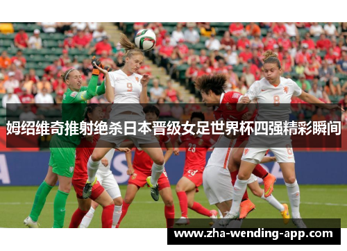 姆绍维奇推射绝杀日本晋级女足世界杯四强精彩瞬间
