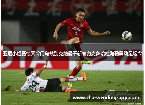 亚冠小组赛惊天冷门乌兹别克纳曼干新春力克多哈杜海勒震动足坛今 亚冠小组赛惊天冷门乌兹别克纳曼干新春力克多哈杜海勒震动足坛今