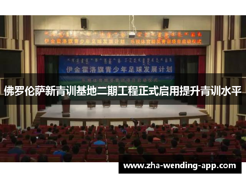 佛罗伦萨新青训基地二期工程正式启用提升青训水平