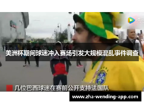 美洲杯期间球迷冲入赛场引发大规模混乱事件调查